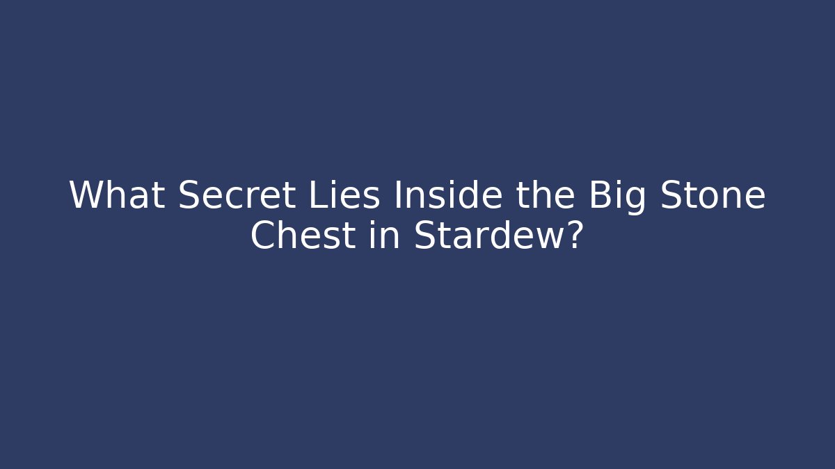 What Secret Lies Inside the Big Stone Chest in Stardew?