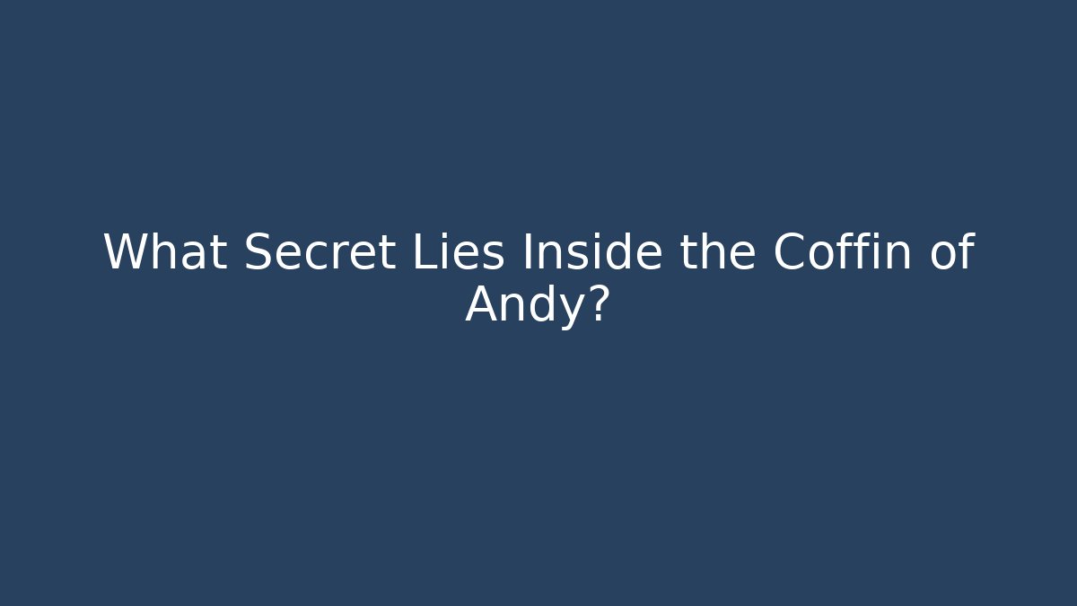 What Secret Lies Inside the Coffin of Andy?