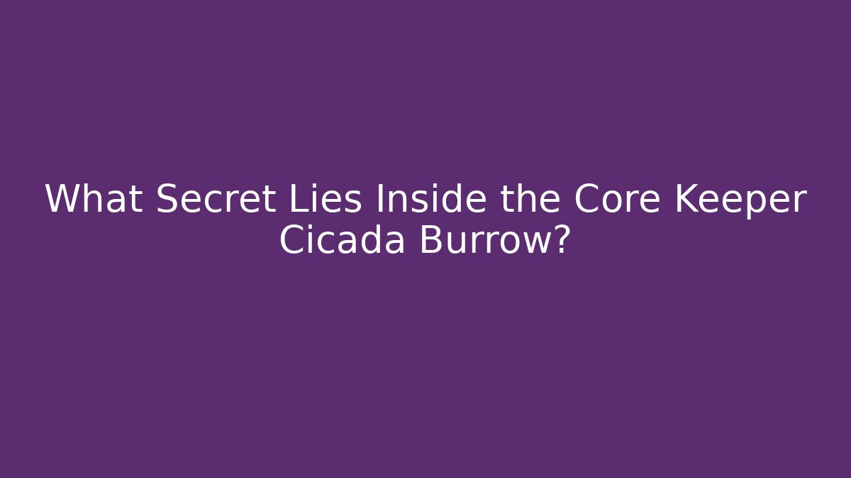 What Secret Lies Inside the Core Keeper Cicada Burrow?