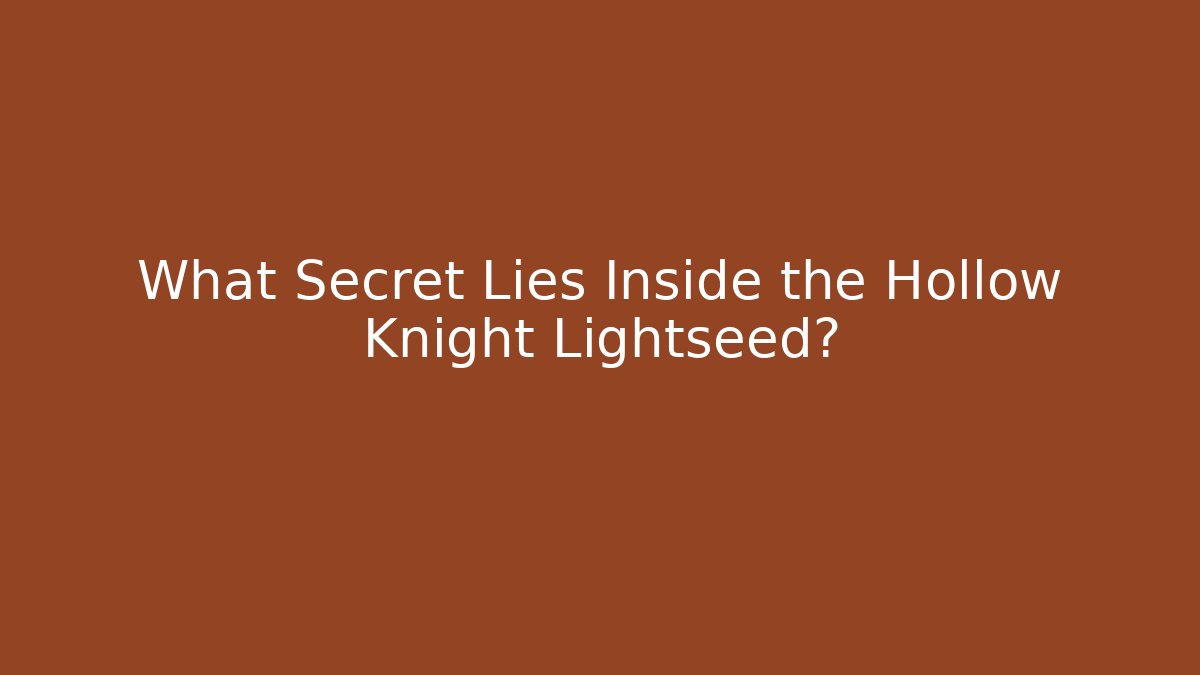 What Secret Lies Inside the Hollow Knight Lightseed?