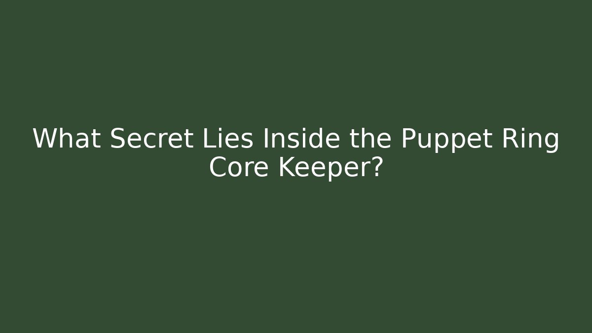What Secret Lies Inside the Puppet Ring Core Keeper?