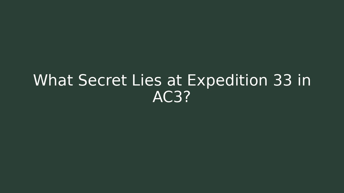 What Secret Lies at Expedition 33 in AC3?