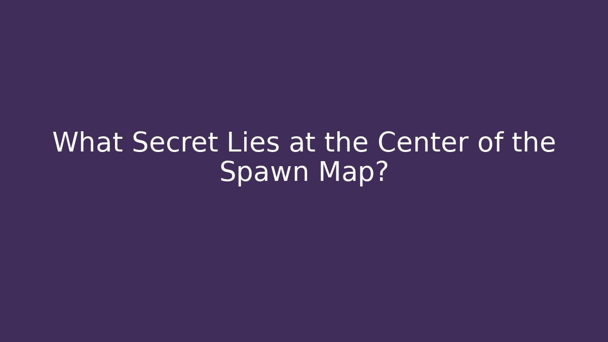 What Secret Lies at the Center of the Spawn Map?