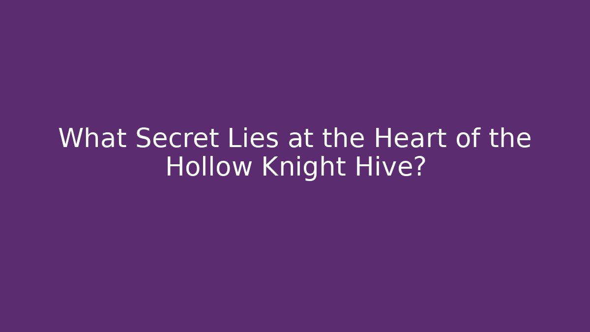 What Secret Lies at the Heart of the Hollow Knight Hive?