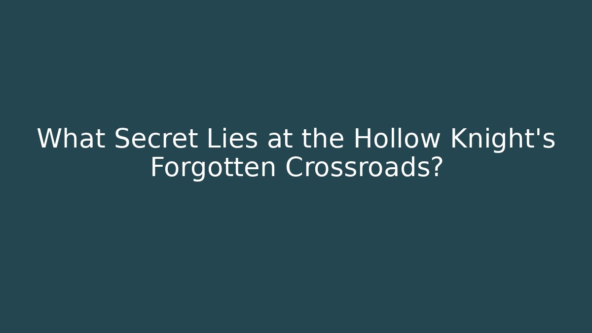 What Secret Lies at the Hollow Knight's Forgotten Crossroads?