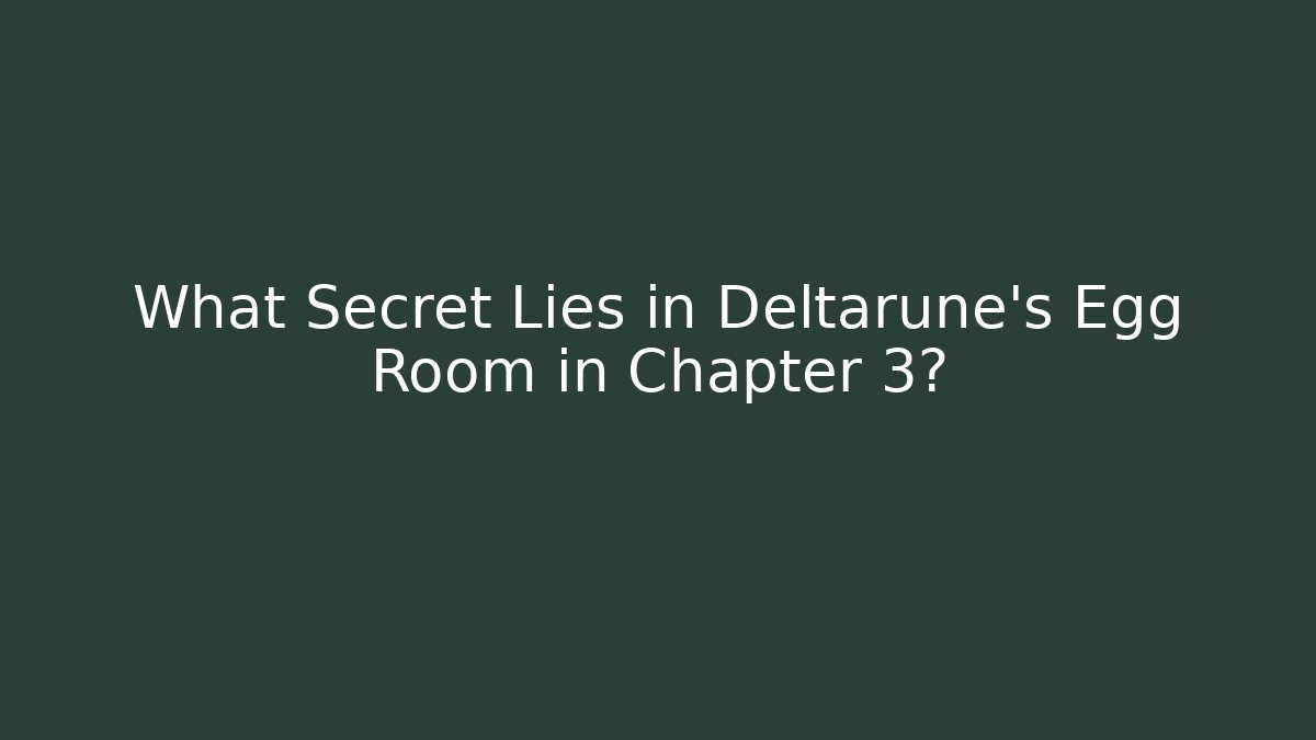 What Secret Lies in Deltarune's Egg Room in Chapter 3?