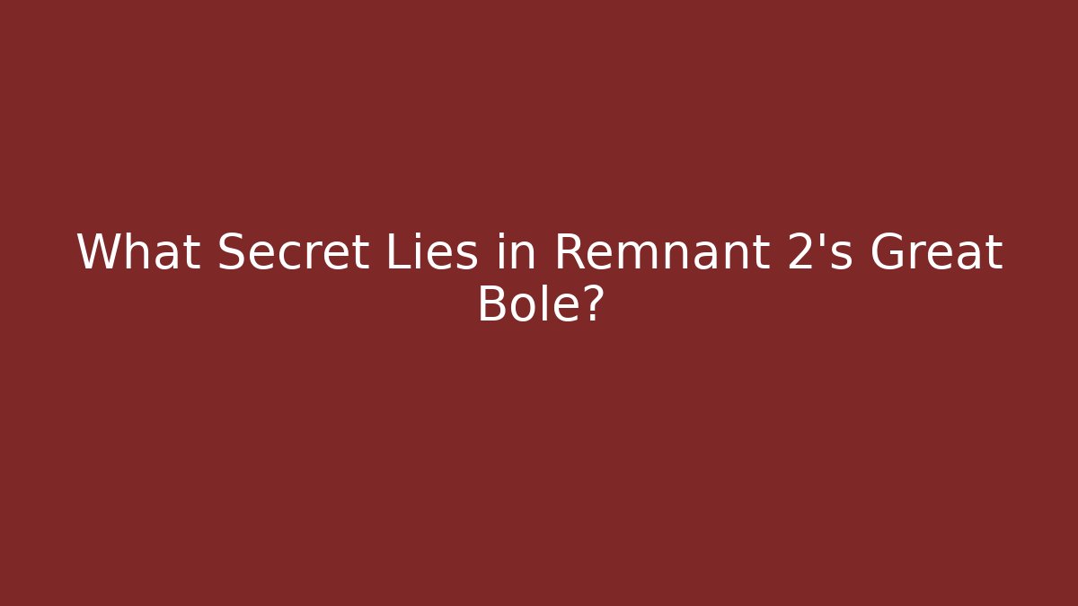 What Secret Lies in Remnant 2's Great Bole?