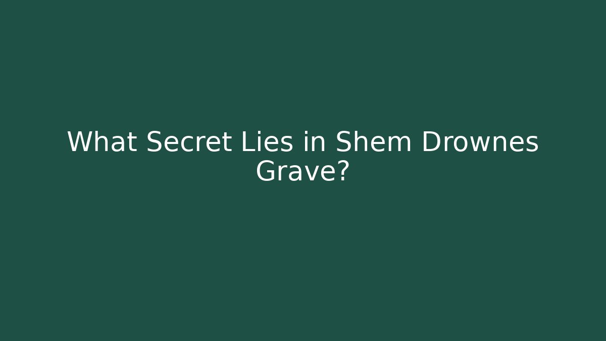 What Secret Lies in Shem Drownes Grave?