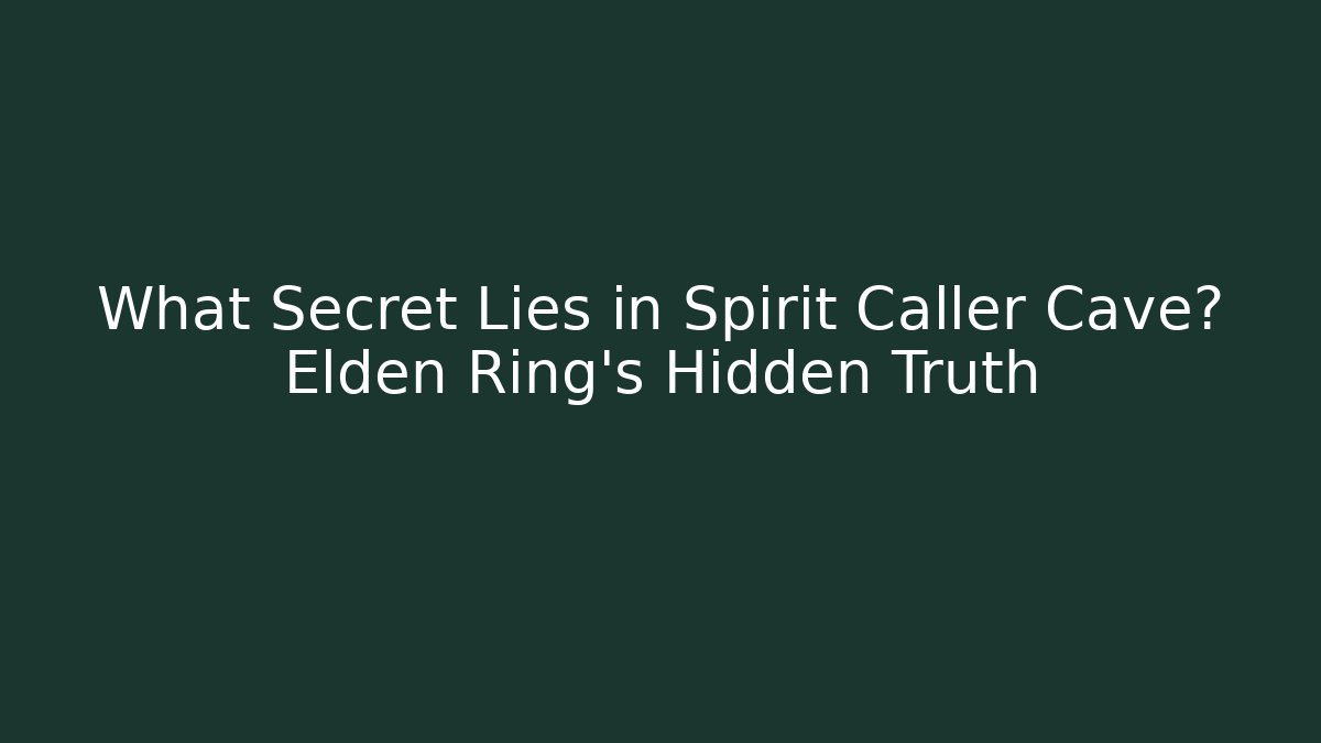 What Secret Lies in Spirit Caller Cave? Elden Ring's Hidden Truth