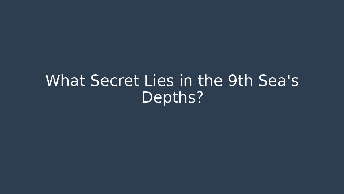 What Secret Lies in the 9th Sea's Depths?