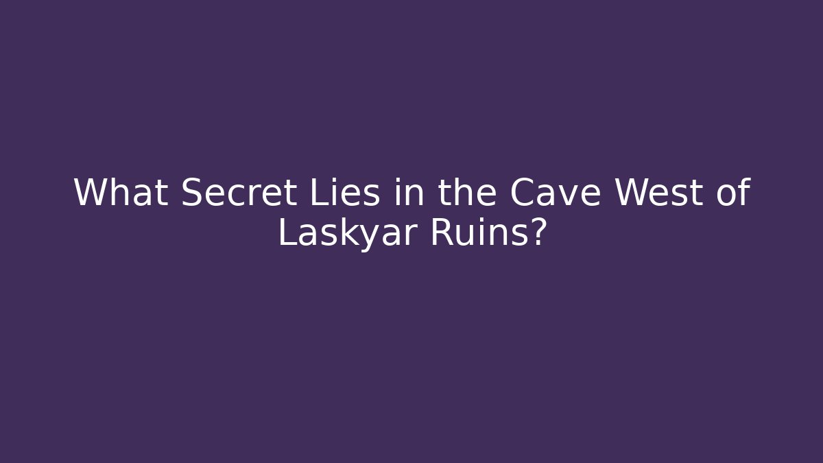 What Secret Lies in the Cave West of Laskyar Ruins? - Vintage E-Juice