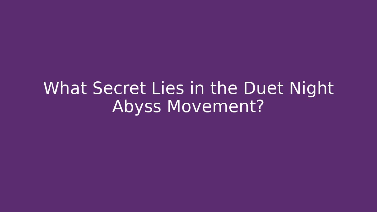 What Secret Lies in the Duet Night Abyss Movement?