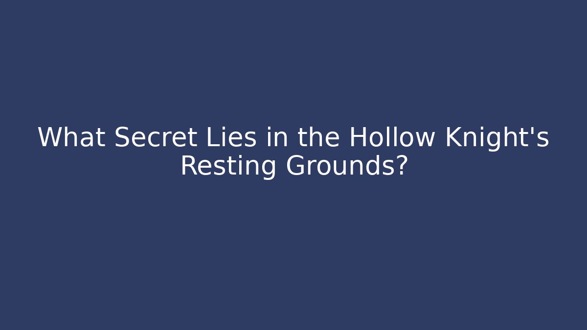 What Secret Lies in the Hollow Knight's Resting Grounds?