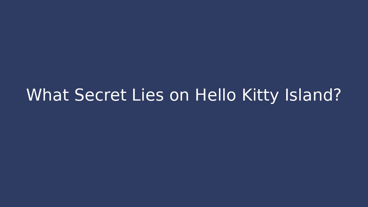 What Secret Lies on Hello Kitty Island?