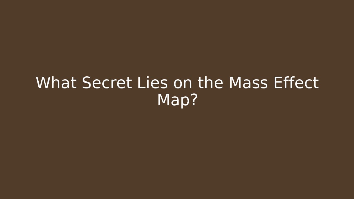What Secret Lies on the Mass Effect Map?