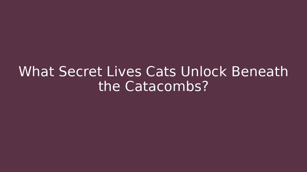 What Secret Lives Cats Unlock Beneath the Catacombs?