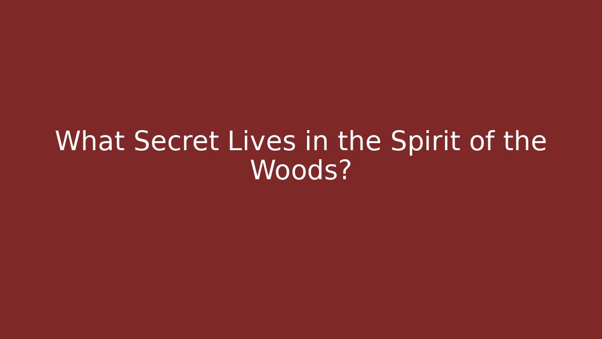 What Secret Lives in the Spirit of the Woods?