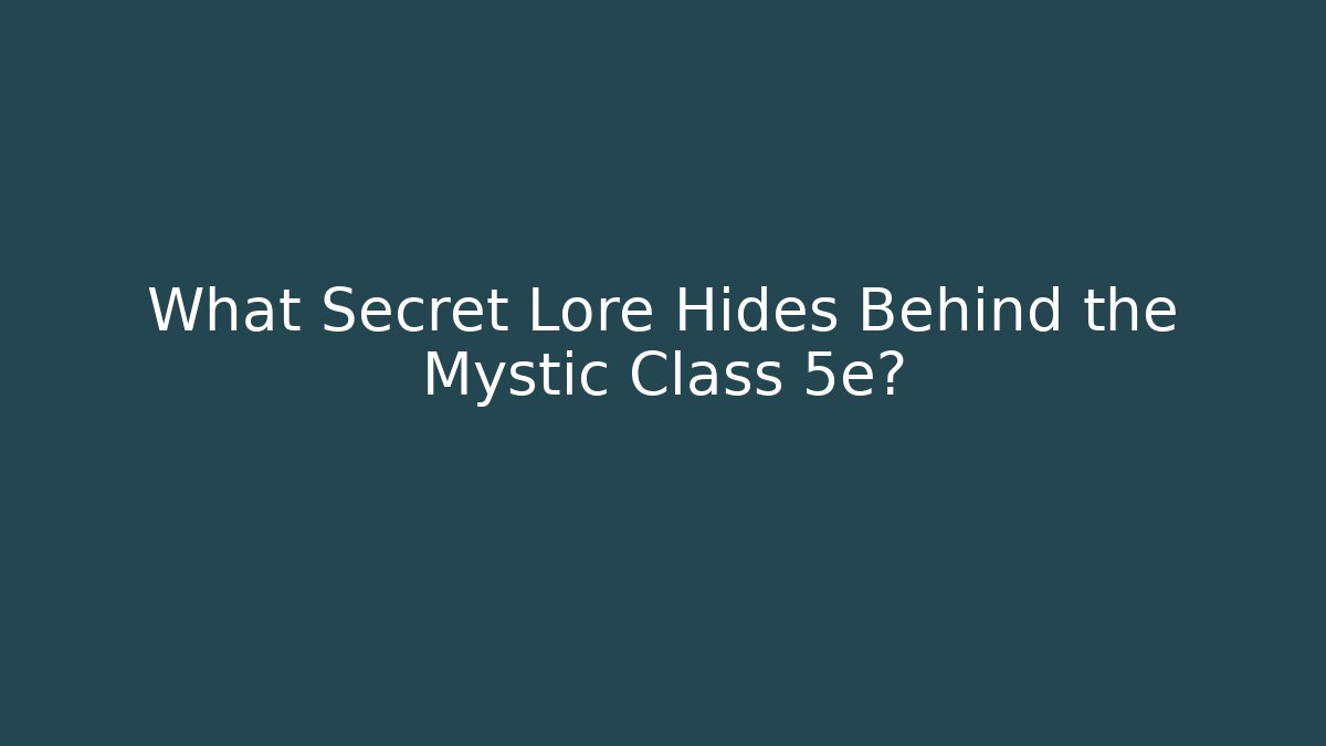 What Secret Lore Hides Behind the Mystic Class 5e?