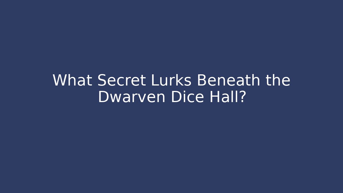 What Secret Lurks Beneath the Dwarven Dice Hall?