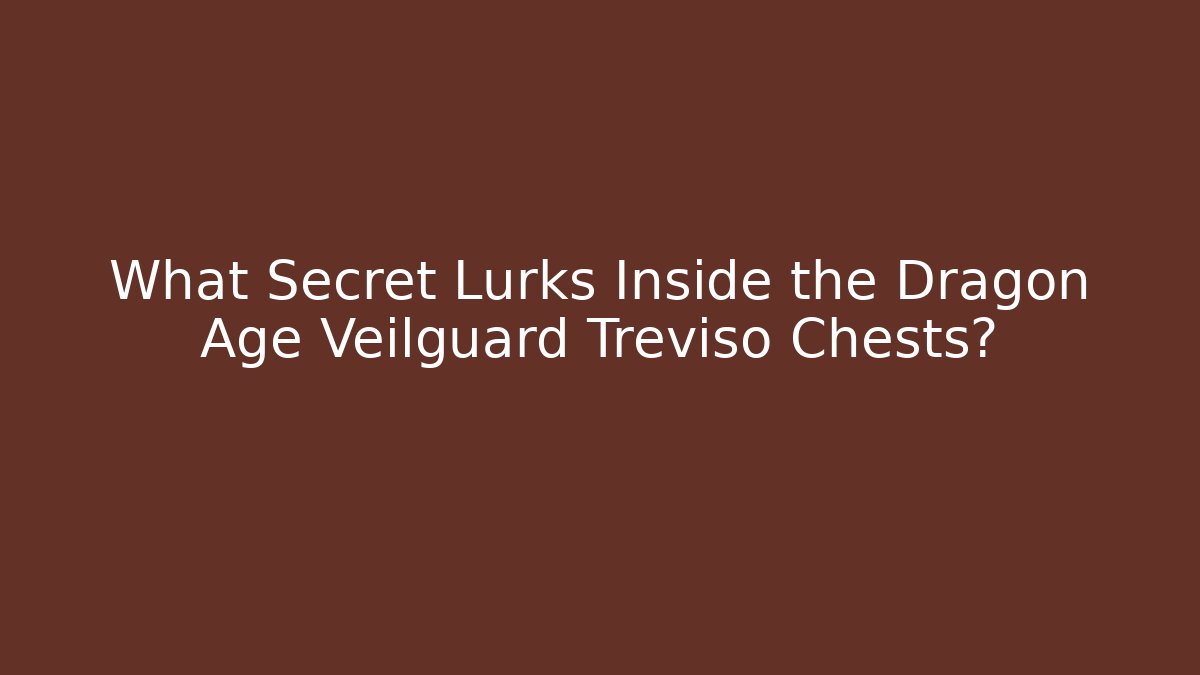 What Secret Lurks Inside the Dragon Age Veilguard Treviso Chests?