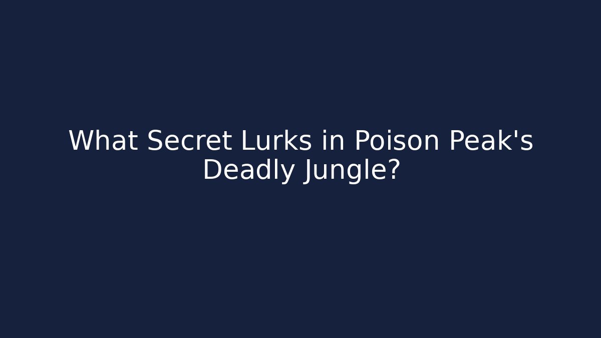 What Secret Lurks in Poison Peak's Deadly Jungle?