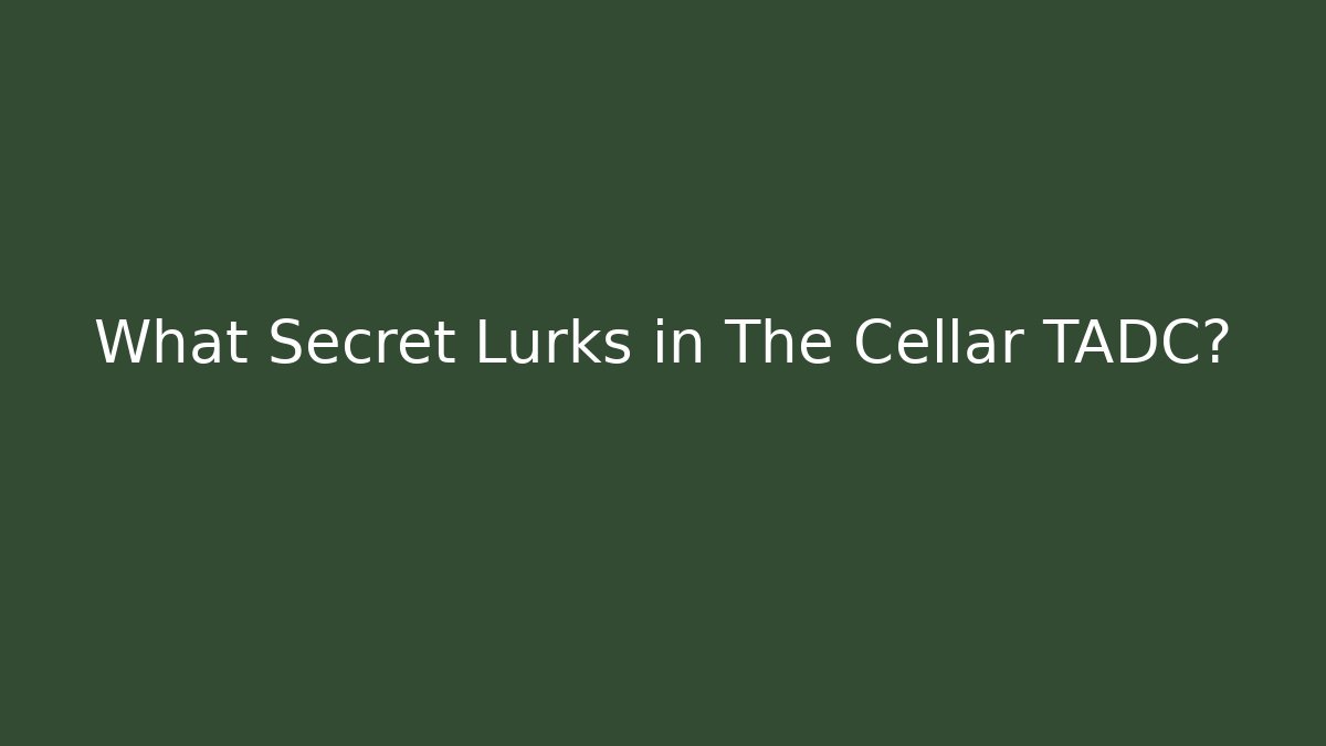 What Secret Lurks in The Cellar TADC?