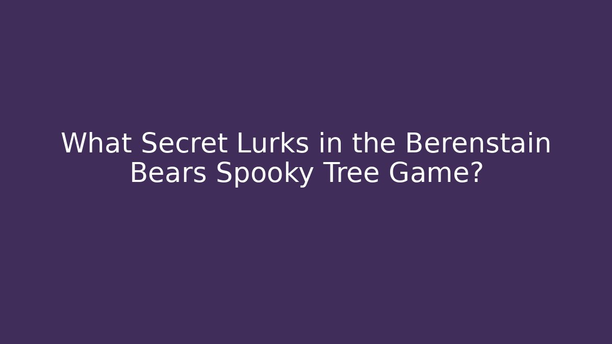 What Secret Lurks in the Berenstain Bears Spooky Tree Game?