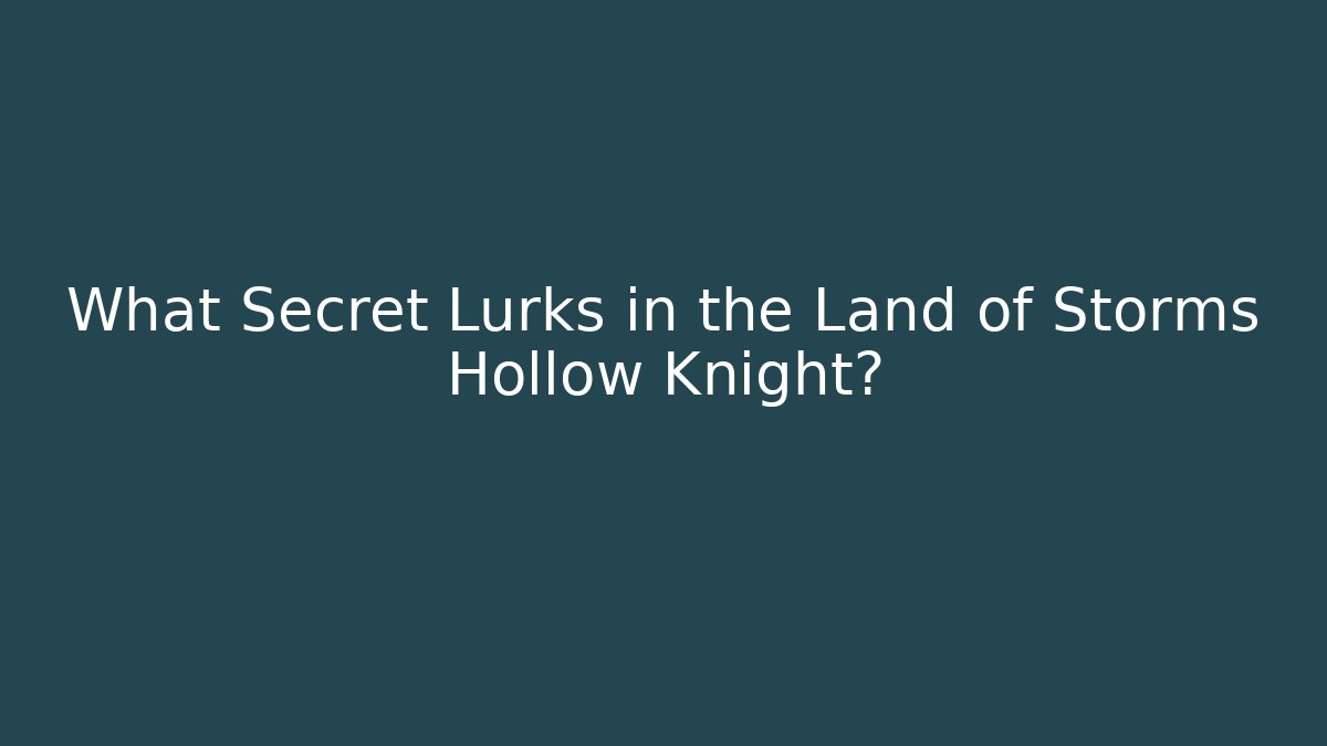 What Secret Lurks in the Land of Storms Hollow Knight?