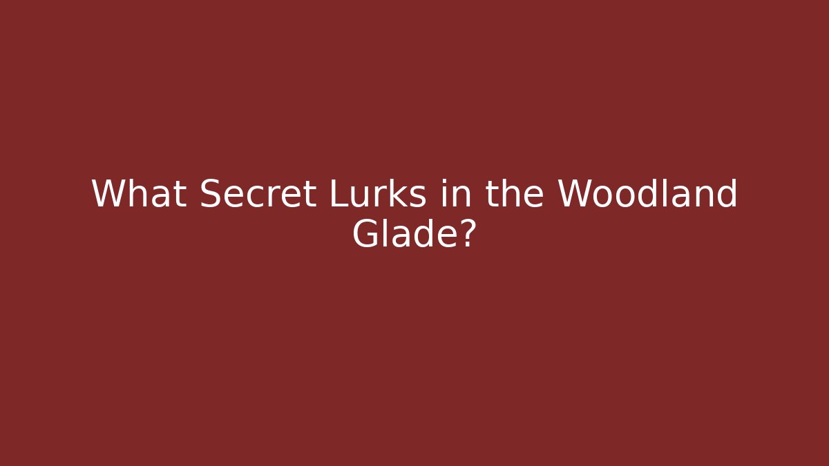What Secret Lurks in the Woodland Glade?