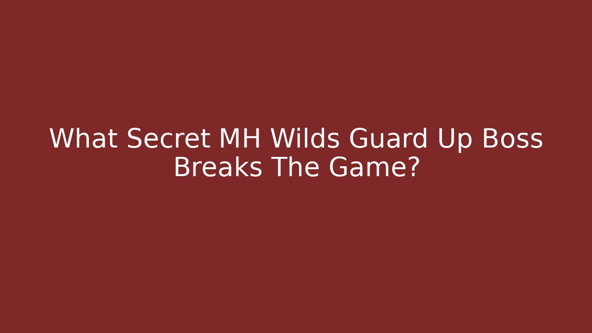 What Secret MH Wilds Guard Up Boss Breaks The Game?