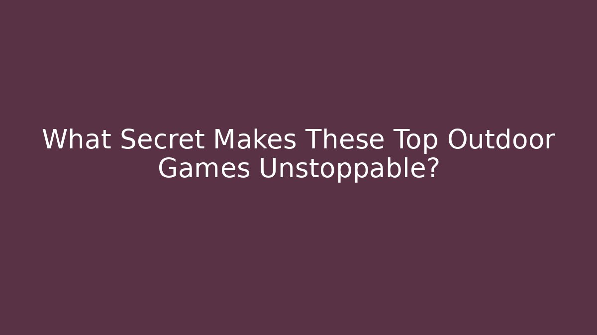 What Secret Makes These Top Outdoor Games Unstoppable? - Vintage E-Juice