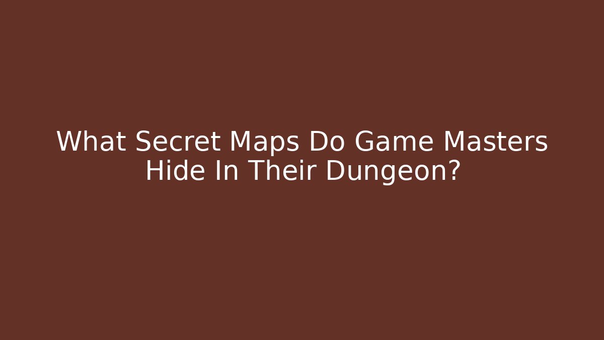 What Secret Maps Do Game Masters Hide In Their Dungeon?