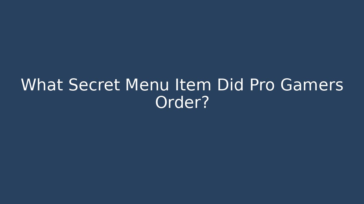 What Secret Menu Item Did Pro Gamers Order?