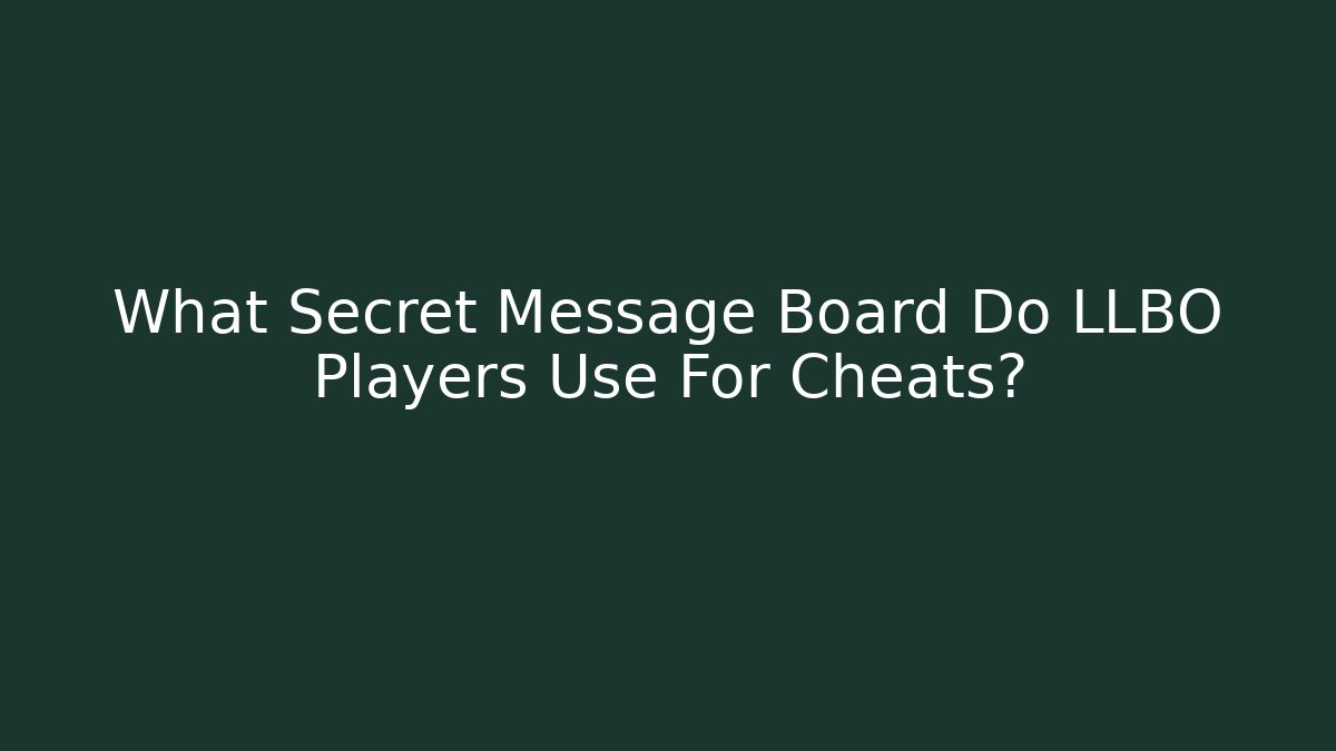 What Secret Message Board Do LLBO Players Use For Cheats?