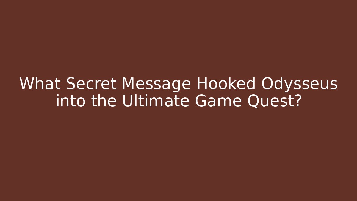 What Secret Message Hooked Odysseus into the Ultimate Game Quest?