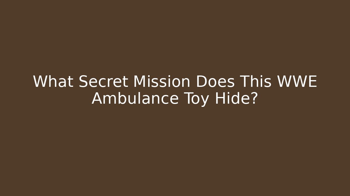 What Secret Mission Does This WWE Ambulance Toy Hide?