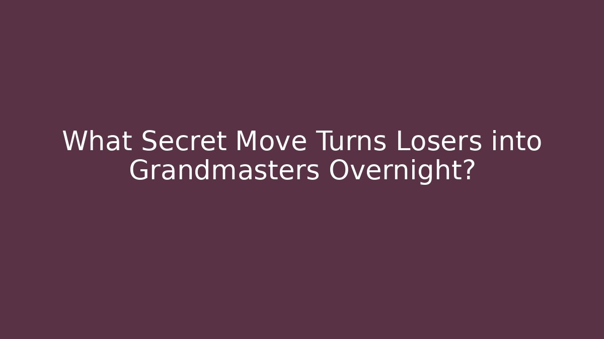 What Secret Move Turns Losers into Grandmasters Overnight?