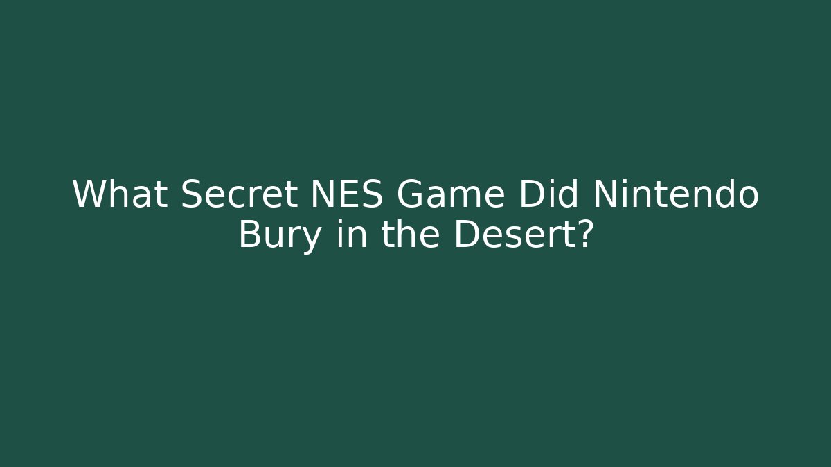What Secret NES Game Did Nintendo Bury in the Desert?