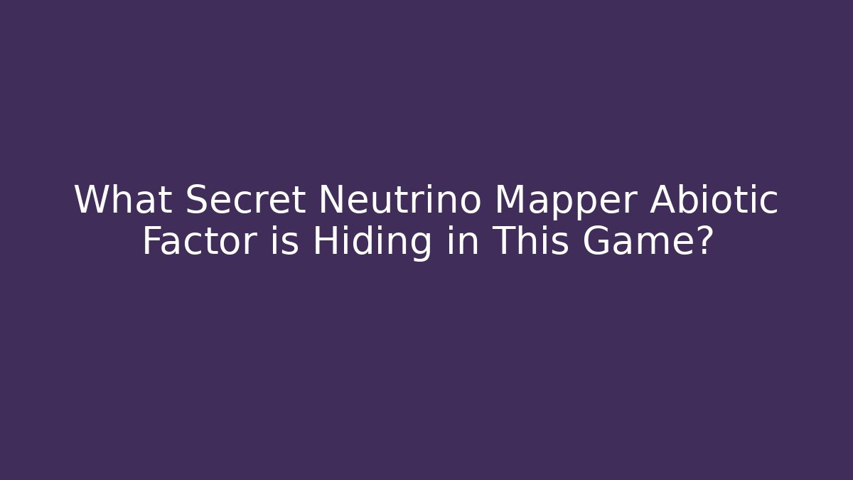 What Secret Neutrino Mapper Abiotic Factor is Hiding in This Game?
