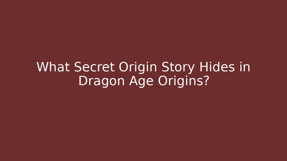 What Secret Origin Story Hides in Dragon Age Origins?