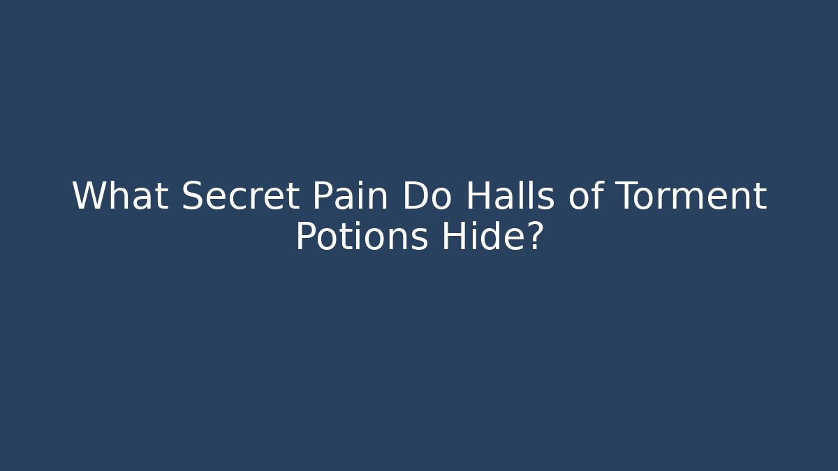 What Secret Pain Do Halls of Torment Potions Hide?