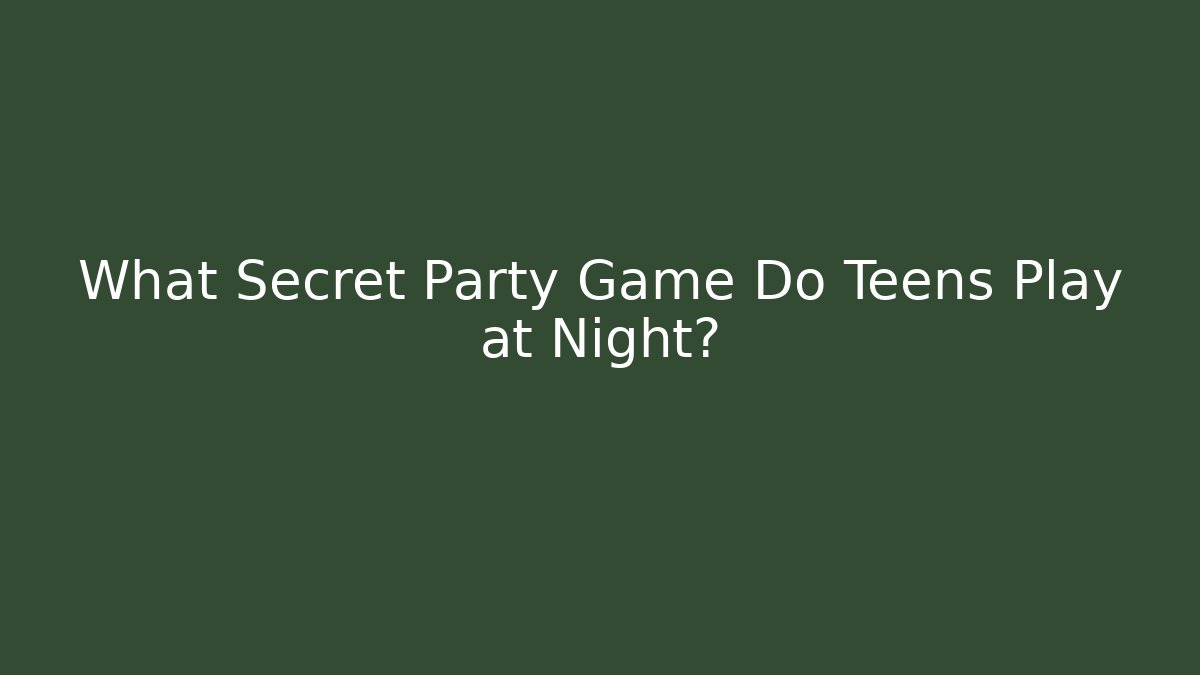 What Secret Party Game Do Teens Play at Night?