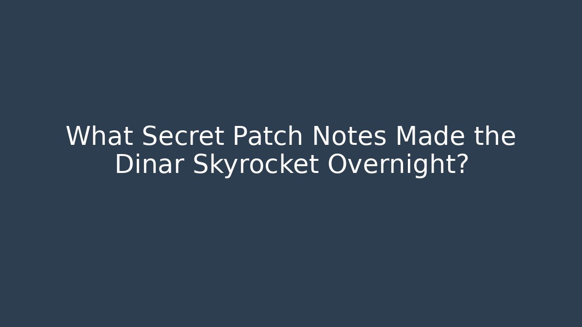 What Secret Patch Notes Made the Dinar Skyrocket Overnight?
