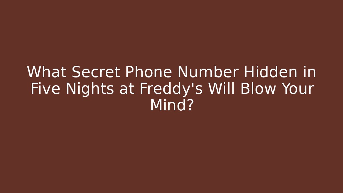 What Secret Phone Number Hidden in Five Nights at Freddy's Will Blow Your Mind?