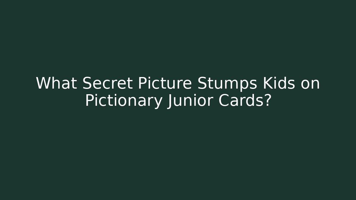 What Secret Picture Stumps Kids on Pictionary Junior Cards?