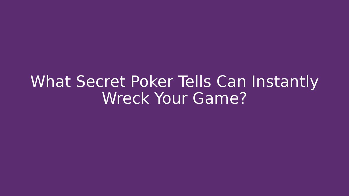 What Secret Poker Tells Can Instantly Wreck Your Game?