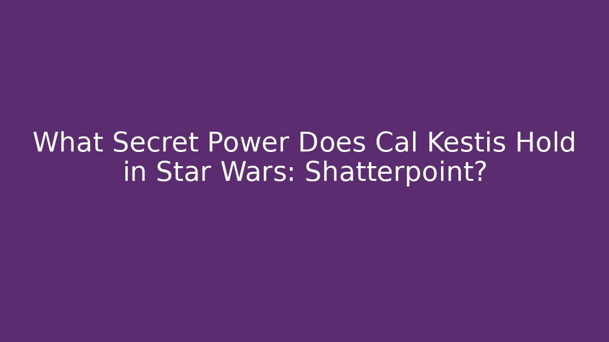 What Secret Power Does Cal Kestis Hold in Star Wars: Shatterpoint?