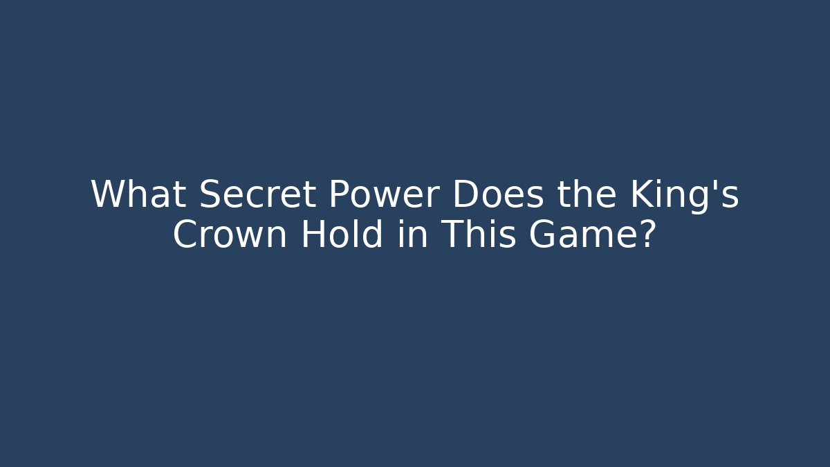 What Secret Power Does the King's Crown Hold in This Game?