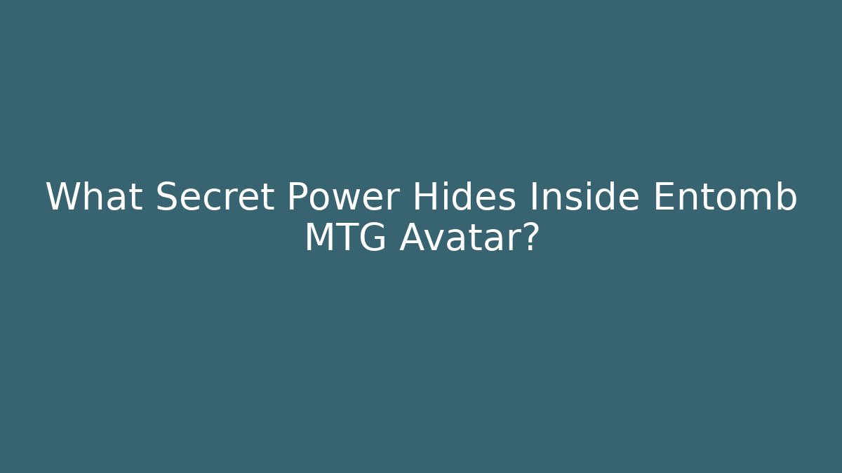 What Secret Power Hides Inside Entomb MTG Avatar?