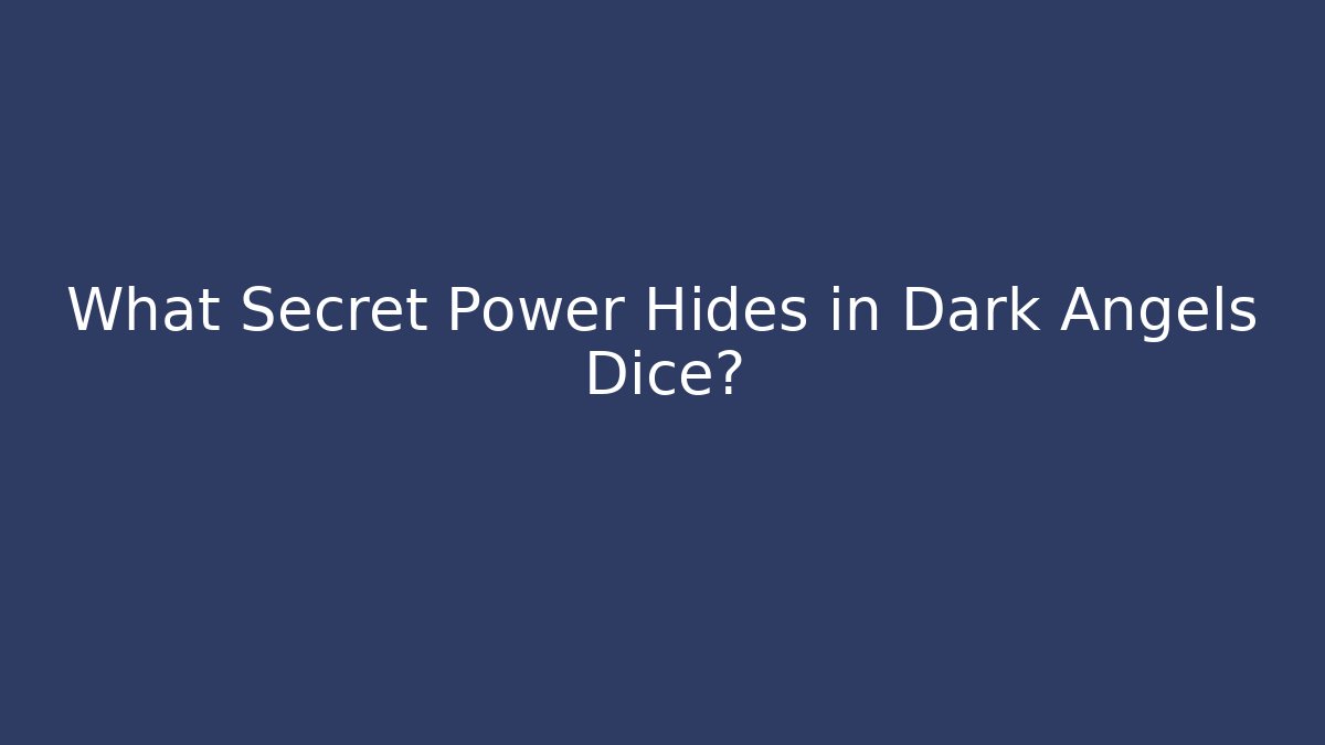 What Secret Power Hides in Dark Angels Dice?